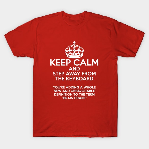 Keep Calm and Stay Away from the Keyboard T-Shirt by DaleMettam